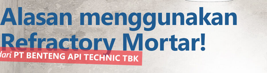 Kenali keunggulan Refractory Mortar dari PT Benteng Api Technic Tbk — mortar tahan api berkualitas tinggi dengan ketahanan suhu ekstrem dan penyusutan rendah.